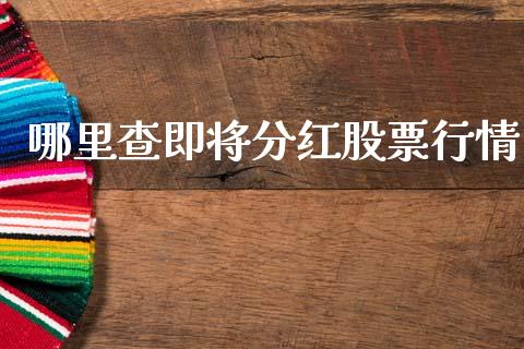 哪里查即将分红股票行情_https://www.apanben.com_股市分析_第1张