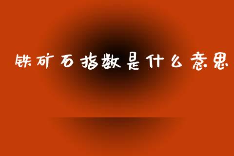 铁矿石指数是什么意思_https://www.apanben.com_股市指导_第1张