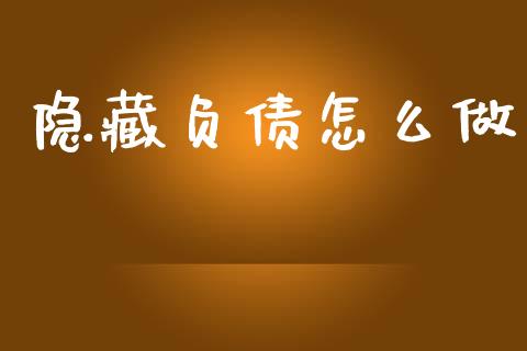隐藏负债怎么做_https://www.apanben.com_在线喊单_第1张