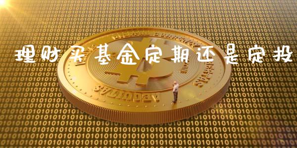 理财买基金定期还是定投_https://www.apanben.com_国际财经_第1张