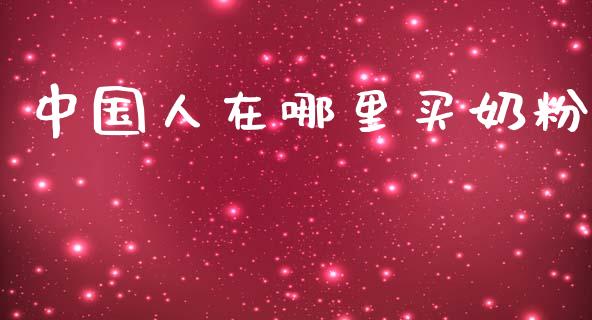 中国人在哪里买奶粉_https://www.apanben.com_国际财经_第1张