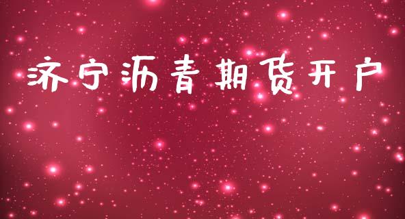 济宁沥青期货开户_https://www.apanben.com_股市指导_第1张
