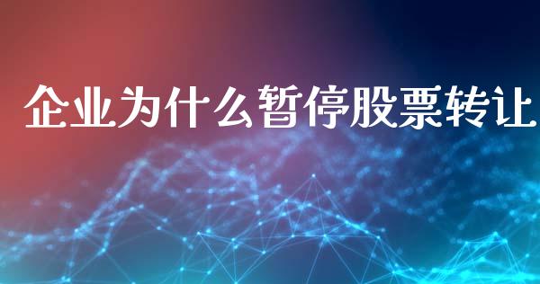 企业为什么暂停股票转让_https://www.apanben.com_在线喊单_第1张