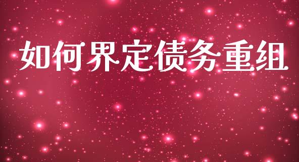 如何界定债务重组_https://www.apanben.com_在线喊单_第1张