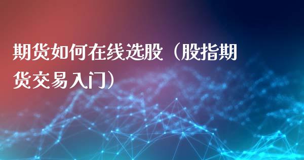 期货如何在线选股（股指期货交易入门）_https://www.apanben.com_在线喊单_第1张