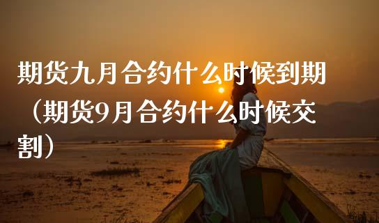 期货九月合约什么时候到期（期货9月合约什么时候交割）_https://www.apanben.com_国际期货_第1张