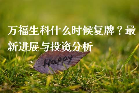 万福生科什么时候复牌？最新进展与投资分析_https://www.apanben.com_财经资讯_第1张