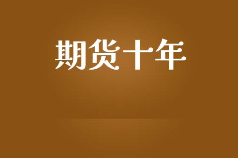 期货十年_https://www.apanben.com_财经资讯_第1张