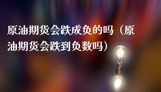 原油期货会跌成负的吗（原油期货会跌到负数吗）_https://www.apanben.com_国际期货_第1张