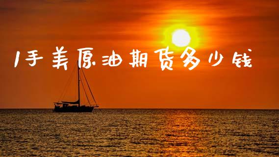 1手美原油期货多少钱_https://www.apanben.com_国际期货_第1张