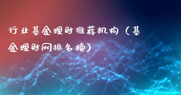 行业基金理财推荐机构（基金理财网排名榜）_https://www.apanben.com_财经资讯_第1张