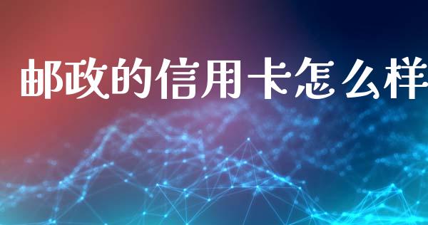 邮政的信用卡怎么样_https://www.apanben.com_期货学院_第1张