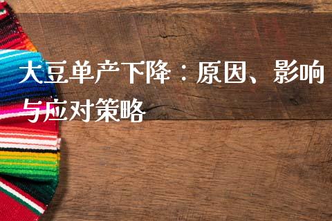大豆单产下降：原因、影响与应对策略_https://www.apanben.com_股票怎么玩_第1张