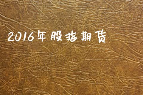 2016年股指期货_https://www.apanben.com_财经资讯_第1张