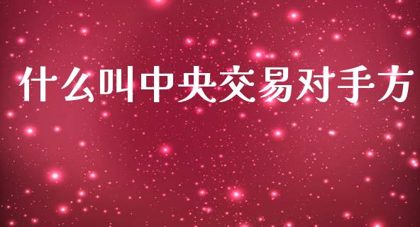 什么叫中央交易对手方_https://www.apanben.com_在线喊单_第1张
