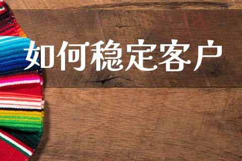 如何稳定客户_https://www.apanben.com_在线喊单_第1张