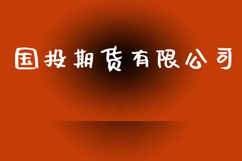 国投期货有限公司_https://www.apanben.com_财经资讯_第1张