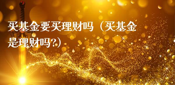 买基金要买理财吗（买基金是理财吗?）_https://www.apanben.com_财经资讯_第1张