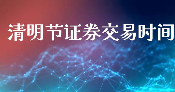 清明节证券交易时间_https://www.apanben.com_股票怎么玩_第1张