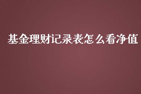 基金理财记录表怎么看净值_https://www.apanben.com_国际财经_第1张
