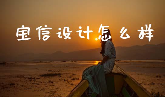 宝信设计怎么样_https://www.apanben.com_期货学院_第1张
