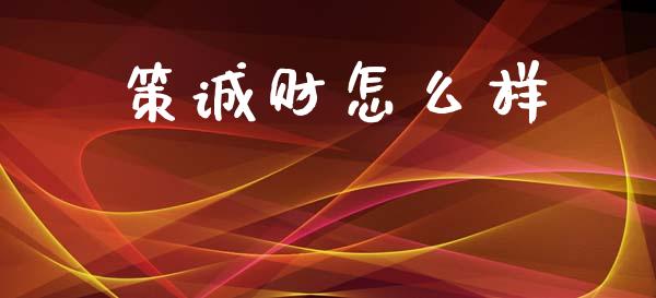 策诚财怎么样_https://www.apanben.com_期货学院_第1张