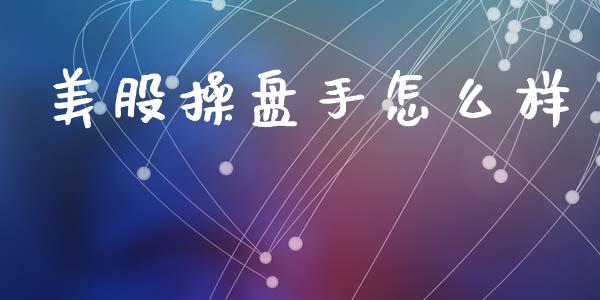 美股操盘手怎么样_https://www.apanben.com_国际财经_第1张
