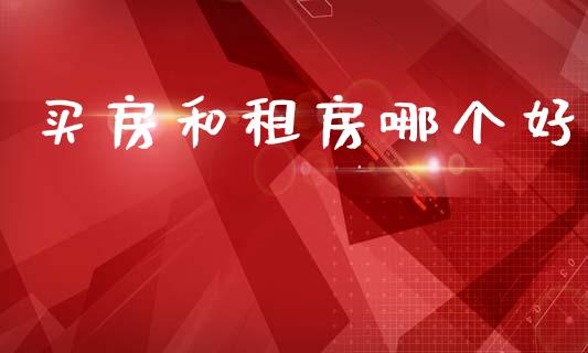 买房和租房哪个好_https://www.apanben.com_财经资讯_第1张