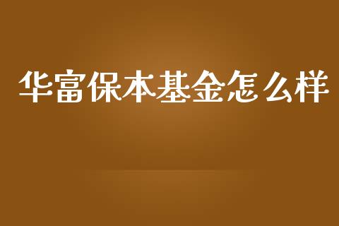 华富保本基金怎么样_https://www.apanben.com_国际期货_第1张