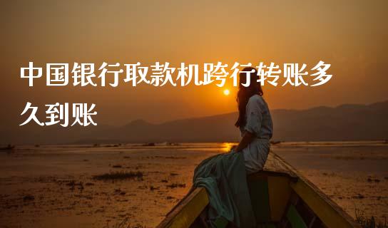 中国银行取款机跨行转账多久到账_https://www.apanben.com_在线喊单_第1张