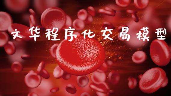 文华程序化交易模型_https://www.apanben.com_财经资讯_第1张