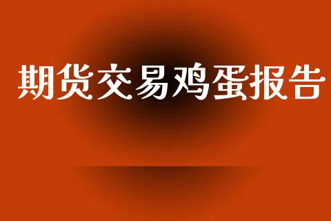 期货交易鸡蛋报告_https://www.apanben.com_股票怎么玩_第1张