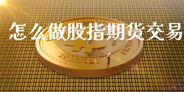 怎么做股指期货交易_https://www.apanben.com_股票怎么玩_第1张