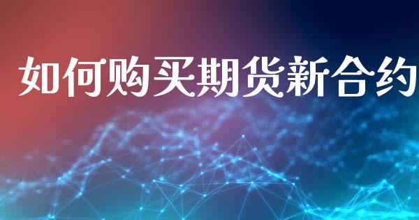 如何购买期货新合约_https://www.apanben.com_股票怎么玩_第1张