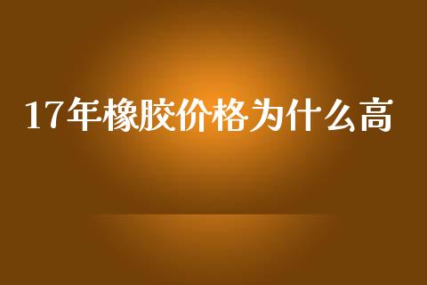 17年橡胶价格为什么高_https://www.apanben.com_期货学院_第1张