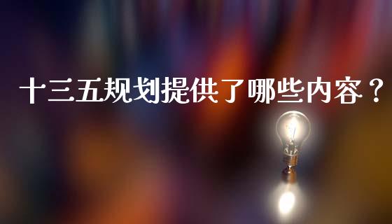 十三五规划提供了哪些内容？_https://www.apanben.com_在线喊单_第1张