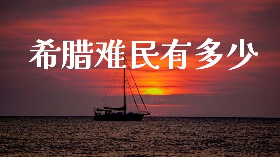 希腊难民有多少_https://www.apanben.com_国际期货_第1张