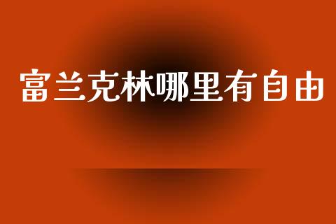 富兰克林哪里有自由_https://www.apanben.com_国际财经_第1张