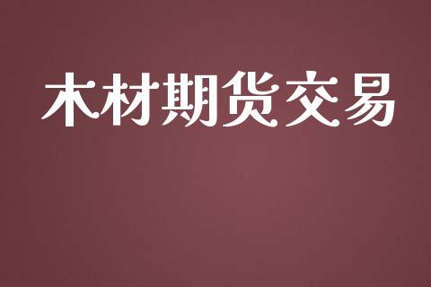 木材期货交易_https://www.apanben.com_在线喊单_第1张
