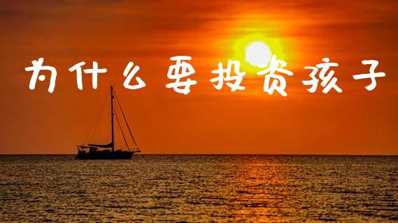 为什么要投资孩子_https://www.apanben.com_股市分析_第1张