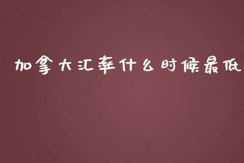 加拿大汇率什么时候最低_https://www.apanben.com_在线喊单_第1张