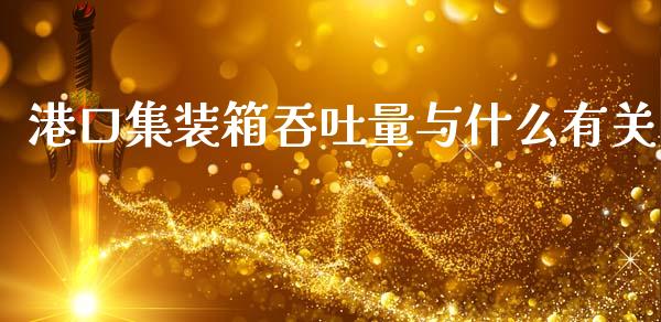 港口集装箱吞吐量与什么有关_https://www.apanben.com_国际期货_第1张