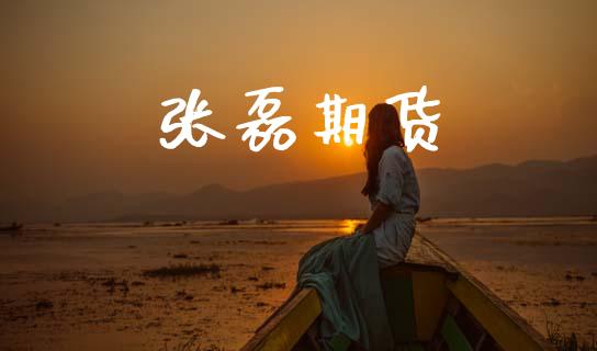 张磊期货_https://www.apanben.com_股市指导_第1张
