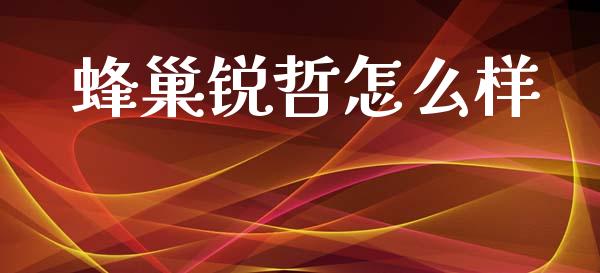 蜂巢锐哲怎么样_https://www.apanben.com_国际期货_第1张