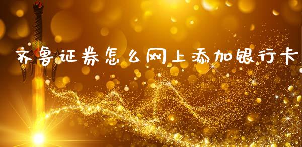 齐鲁证券怎么网上添加银行卡_https://www.apanben.com_国际期货_第1张