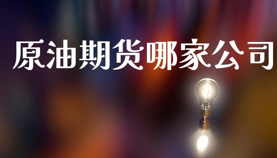 原油期货哪家公司_https://www.apanben.com_期货学院_第1张