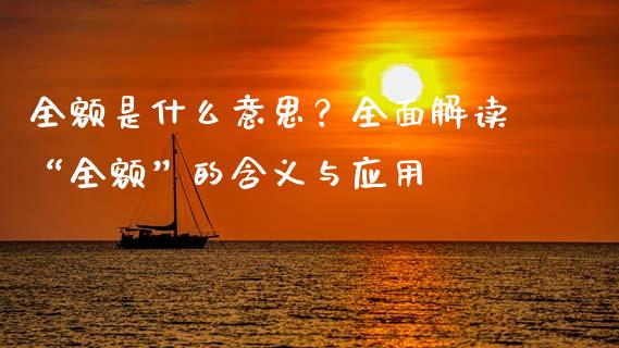 全额是什么意思？全面解读“全额”的含义与应用_https://www.apanben.com_在线喊单_第1张