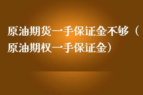 原油期货一手保证金不够（原油期权一手保证金）_https://www.apanben.com_国际期货_第1张