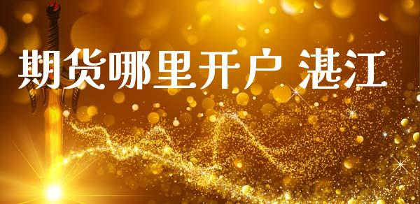 期货哪里开户 湛江_https://www.apanben.com_股票怎么玩_第1张