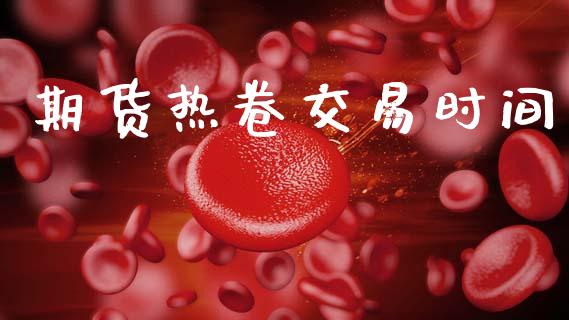 期货热卷交易时间_https://www.apanben.com_在线喊单_第1张